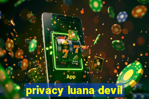 privacy luana devil